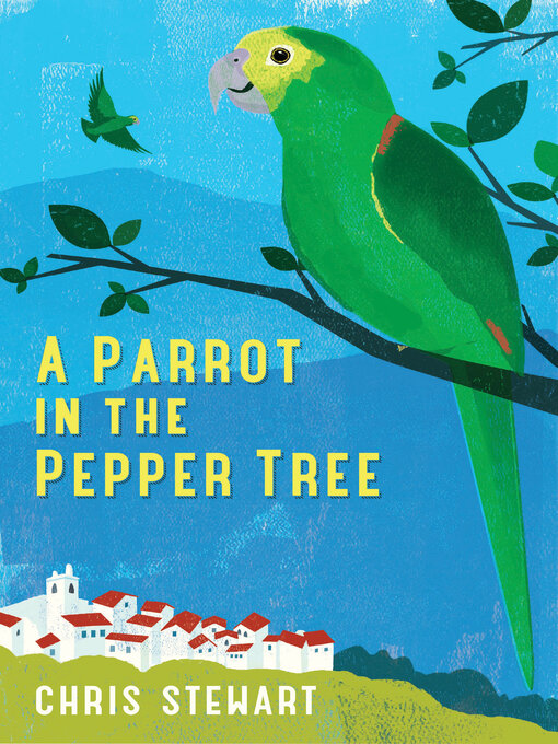 Title details for A Parrot in the Pepper Tree: a Sequel to Driving Over Lemons by Chris Stewart - Available
